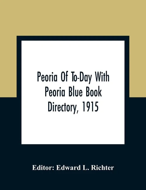 Peoria Of To-Day With Peoria Blue Book Directory, 1915 - Paperback