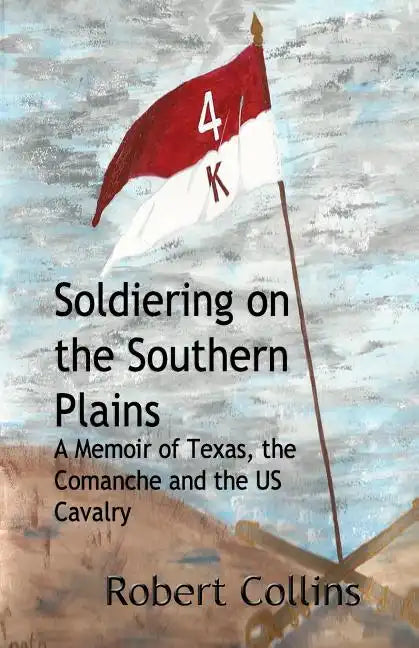 Soldiering on the Southern Plains: A Memoir of Texas, the Comanche, and the US Cavalry - Paperback