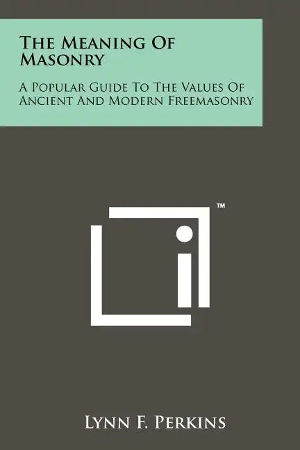 The Meaning Of Masonry: A Popular Guide To The Values Of Ancient And Modern Freemasonry - Paperback