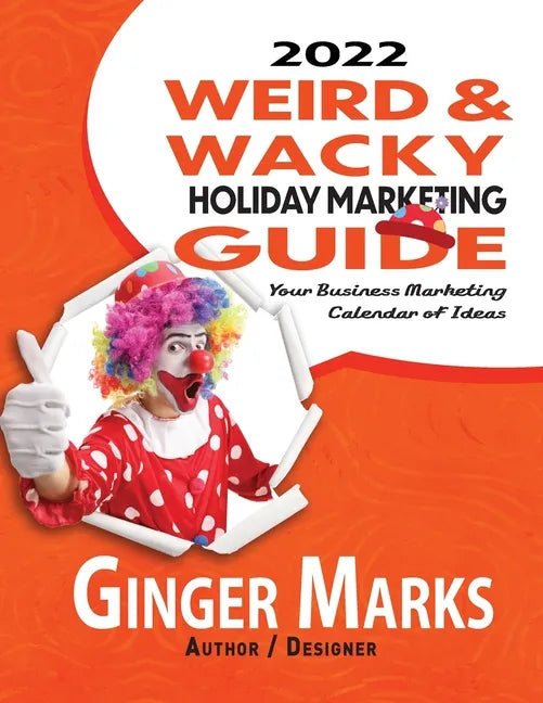 2022 Weird & Wacky Holiday Marketing Guide: Your business marketing calendar of ideas - Paperback