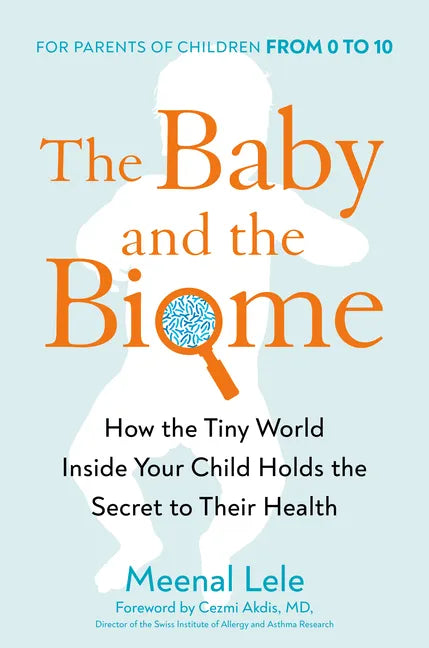 The Baby and the Biome: How the Tiny World Inside Your Child Holds the Secret to Their Health - Hardcover
