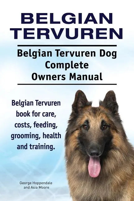Belgian Tervuren. Belgian Tervuren Dog Complete Owners Manual. Belgian Tervuren book for care, costs, feeding, grooming, health and training. - Paperback
