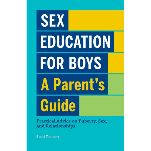 Sex Education for Boys: A Parent's Guide: Practical Advice on Puberty, Sex, and Relationships - Paperback
