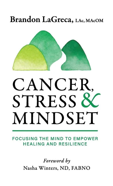 Cancer, Stress & Mindset: Focusing the Mind to Empower Healing and Resilience - Hardcover