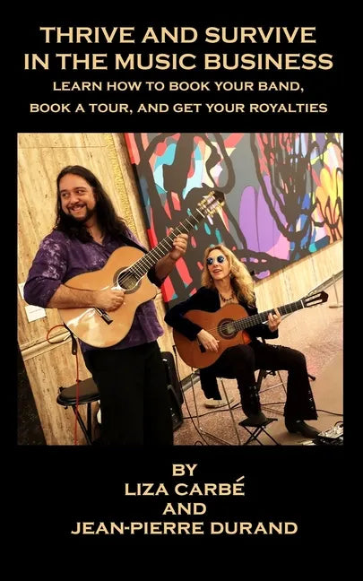 Thrive and Survive in the Music Business: Learn how to book your band, book a tour and get your royalties - Paperback