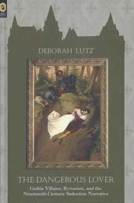 The Dangerous Lover: Gothic Villians, Byronism, and the Nineteenth-Century Seduction Narrative - Paperback
