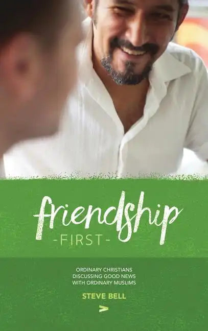 Friendship First: Ordinary Christians discussing Good News with Ordinary Muslims - Hardcover