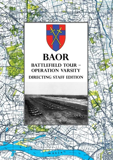 BAOR BATTLEFIELD TOUR - OPERATION VARSITY - Directing Staff Edition: Operations of XVIII United States Corps (Airborne) in Support of the Crossing of - Paperback