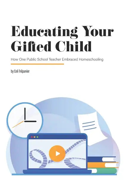 Educating Your Gifted Child: How One Public School Teacher Embraced Homeschooling - Paperback
