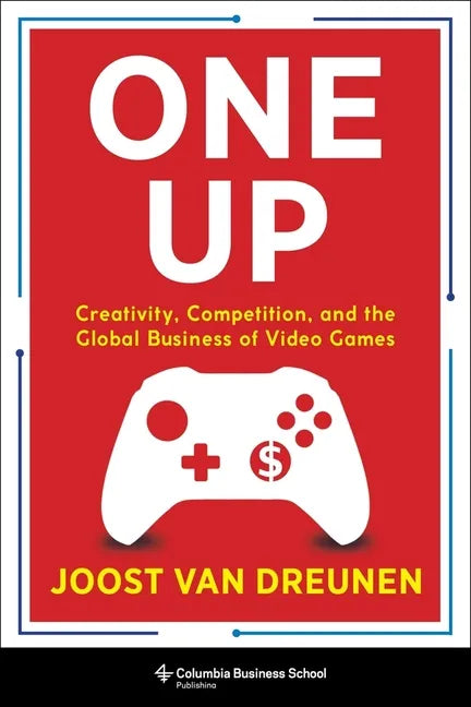 One Up: Creativity, Competition, and the Global Business of Video Games - Hardcover