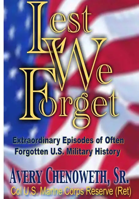 Lest We Forget: Extraordinary Episodes of Often Forgotten U.S. Military History - Paperback