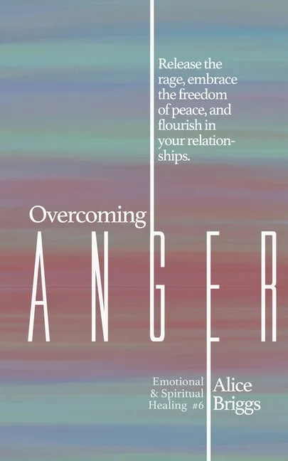 Overcoming Anger: Release the rage, embrace the freedom of peace, and flourish in your relationships. - Paperback