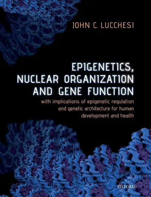 Epigenetics, Nuclear Organization & Gene Function: With Implications of Epigenetic Regulation and Genetic Architecture for Human Development and Healt - Paperback
