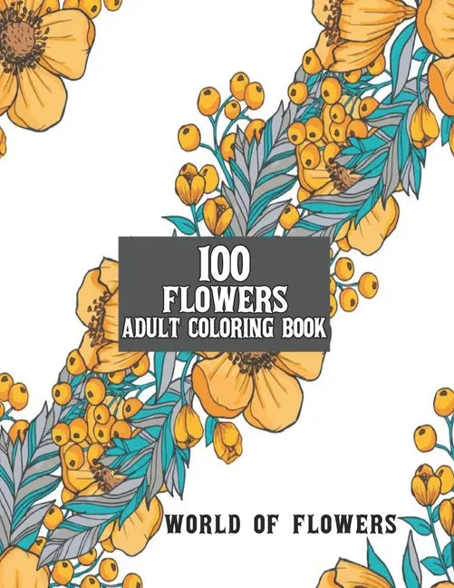100 Flowers Adult Coloring Book: Adult Relaxation Coloring Book 100 Inspirational Floral Pattern Only Beautiful Flowers Coloring Book For Adults Relax - Paperback