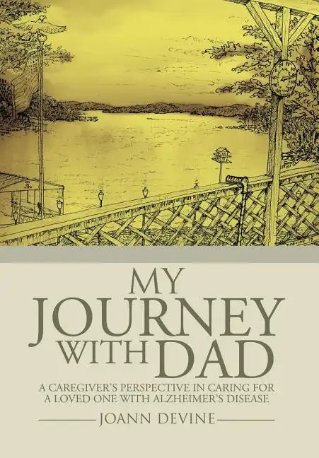 My Journey with Dad: A Caregiver's Perspective in Caring for a Loved One with Alzheimer's Disease - Hardcover