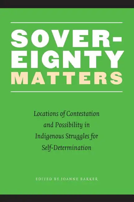 Sovereignty Matters: Locations of Contestation and Possibility in Indigenous Struggles for Self-Determination - Paperback