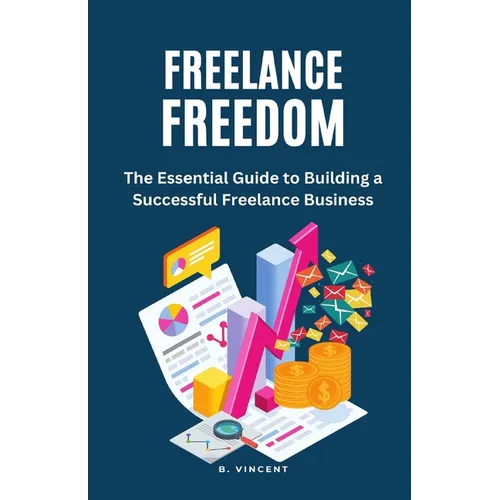 Freelance Freedom: The Essential Guide to Building a Successful Freelance Business - Paperback