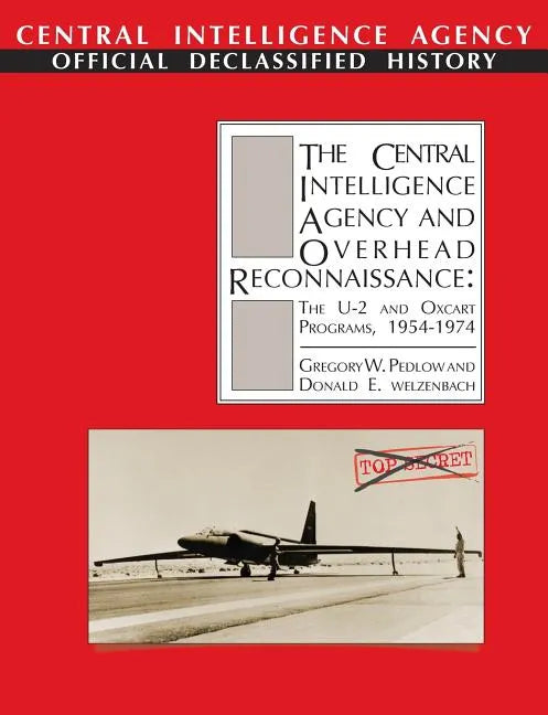 The Central Intelligence Agency and Overhead Reconnaissance: The U-2 and OXCART Programs, 1954-1974 - Paperback
