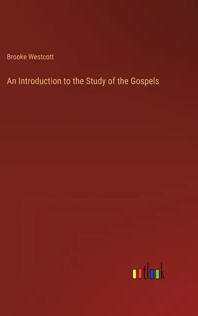 An Introduction to the Study of the Gospels - Hardcover