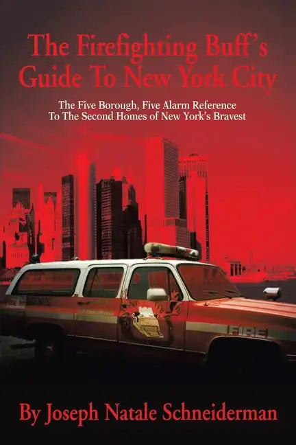 The Firefighting Buff's Guide to New York City: The Five Borough, Five Alarm Reference to the Second Homes of New York's Bravest - Paperback