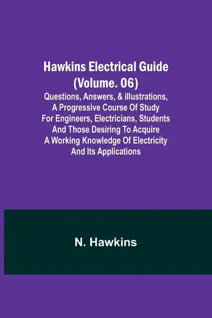 Hawkins Electrical Guide (Volume. 06) Questions, Answers, & Illustrations, A progressive course of study for engineers, electricians, students and tho - Paperback