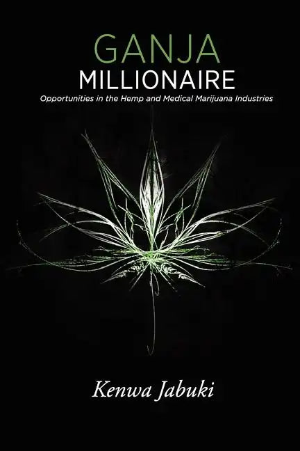 Ganja Millionaire: Opportunities in the Hemp and Medical Marijuana Industries - Paperback