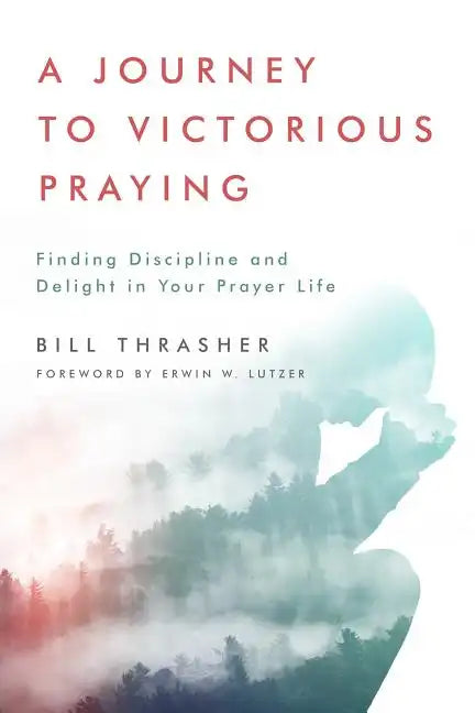 A Journey to Victorious Praying: Finding Discipline and Delight in Your Prayer Life - Paperback