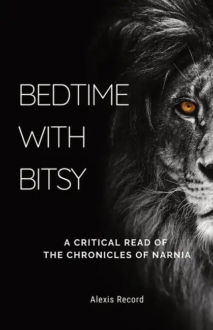Bedtime with Bitsy: A Critical Read of the Chronicles of Narnia - Paperback