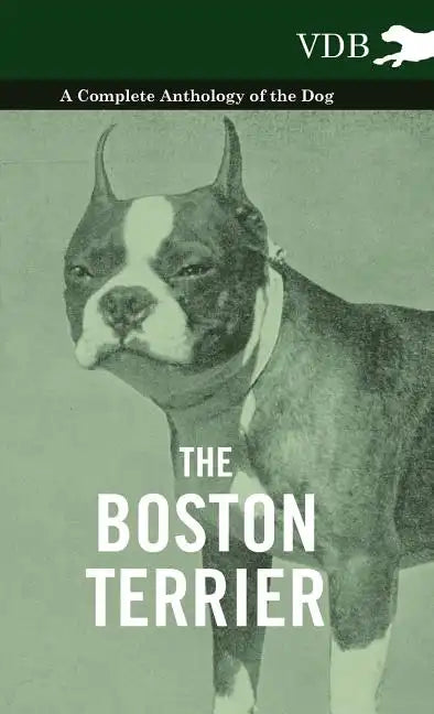 The Boston Terrier - A Complete Anthology of the Dog - - Hardcover