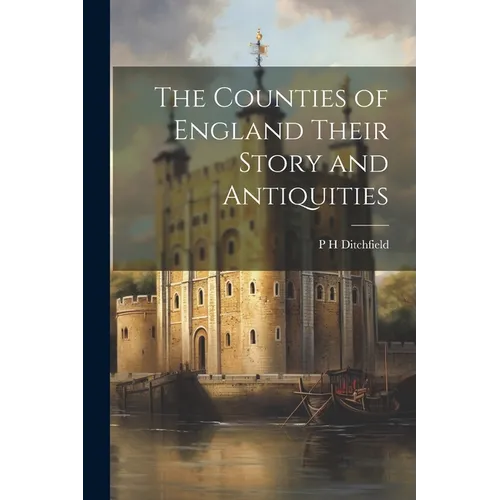 The Counties of England Their Story and Antiquities - Paperback