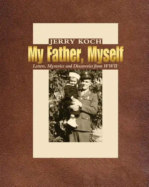 My Father, Myself: Letters, Mysteries and Discoveries from WWII - Paperback