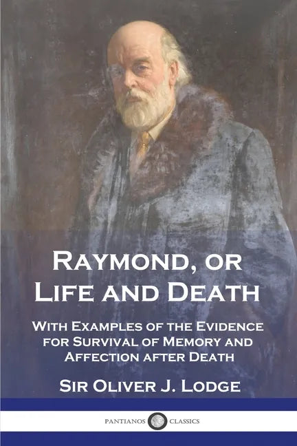 Raymond, or Life and Death: With Examples of the Evidence for Survival of Memory and Affection after Death - Paperback