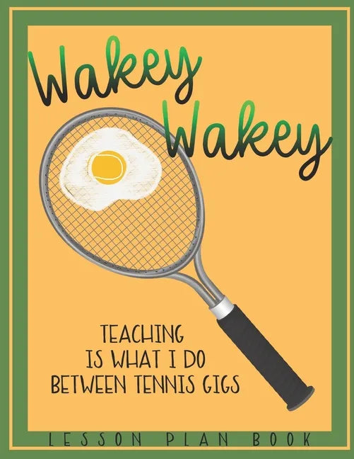 Lesson Plan Book Teaching is What I do Between Tennis Gigs with Wakey Wakey Tennis Racquet Cover: Teacher Lesson Plan Book for Tennis Fan or Player - Paperback