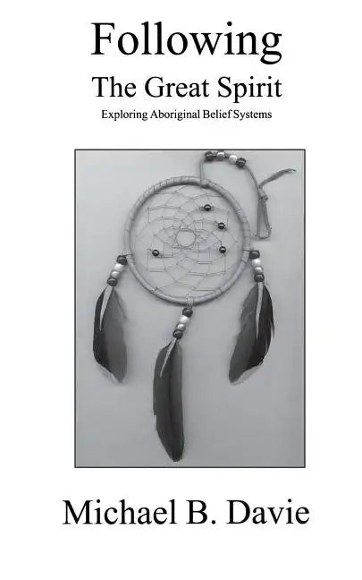 Following the Great Spirit: Exploring Aboriginal Belief Systems - Paperback