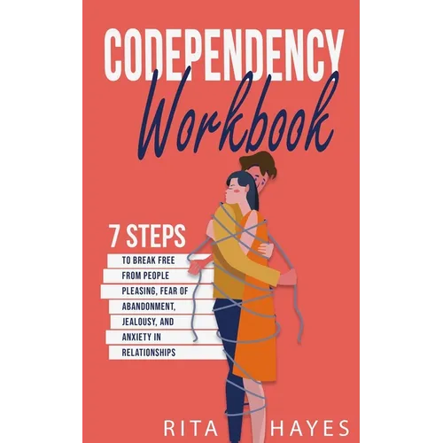 Codependency Workbook: 7 Steps to Break Free from People Pleasing, Fear of Abandonment, Jealousy, and Anxiety in Relationships - Paperback