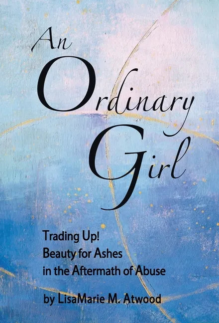 An Ordinary Girl: Trading Up! Beauty for Ashes in the Aftermath of Abuse - Hardcover