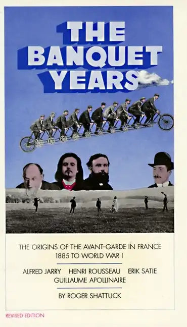 The Banquet Years: The Origins of the Avant-Garde in France, 1885 to World War I - Paperback