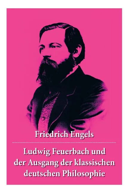 Ludwig Feuerbach und der Ausgang der klassischen deutschen Philosophie: Die revolutionären Methoden Hegels und Ludwig Feuerbachs - Paperback