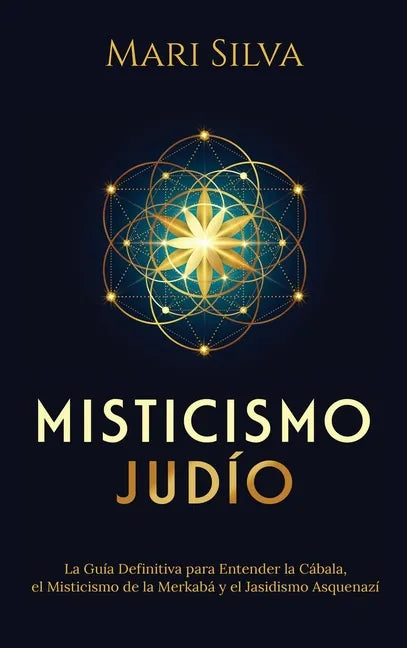 Misticismo Judío: La guía definitiva para entender la Cábala, el misticismo de la Merkabá y el jasidismo asquenazí - Hardcover