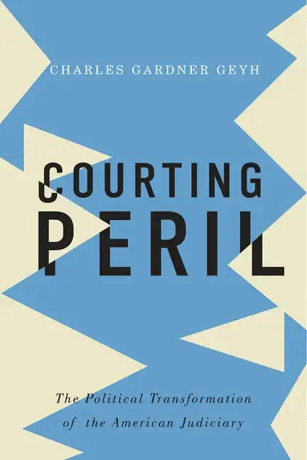 Courting Peril: The Political Transformation of the American Judiciary - Hardcover