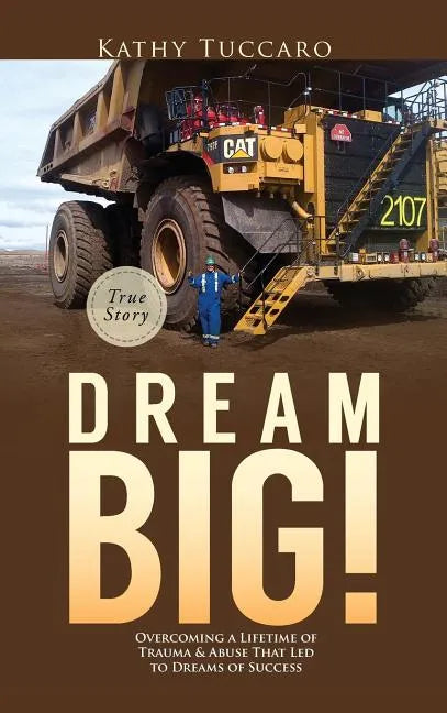 Dream Big!: Overcoming a Lifetime of Trauma & Abuse That Led to Dreams of Success. - Hardcover