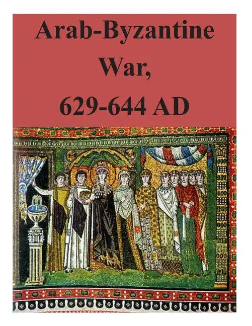 Arab-Byzantine War, 629-644 AD - Paperback