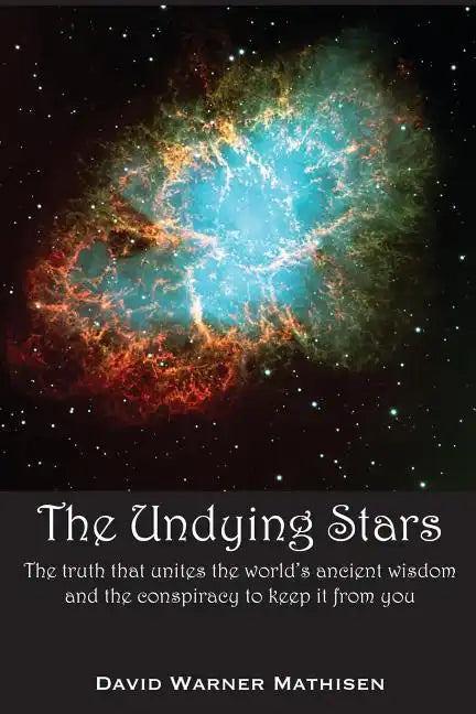 The Undying Stars: The Truth That Unites the World's Ancient Wisdom and the Conspiracy to Keep It from You - Paperback