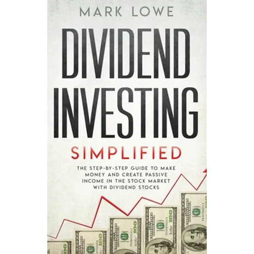 Dividend Investing: Simplified - The Step-by-Step Guide to Make Money and Create Passive Income in the Stock Market with Dividend Stocks ( - Hardcover