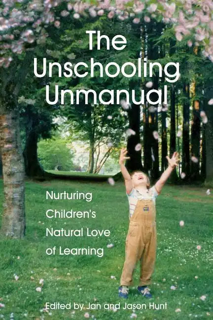 The Unschooling Unmanual: Nurturing Children's Natural Love of Learning - Paperback