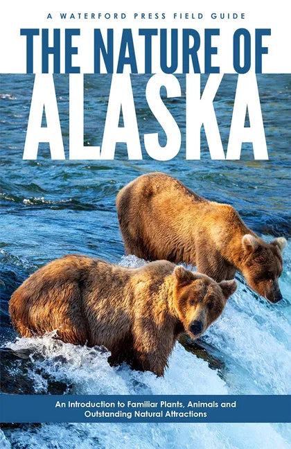 The Nature of Alaska: An Introduction to Familiar Plants, Animals & Outstanding Natural Attractions - Paperback