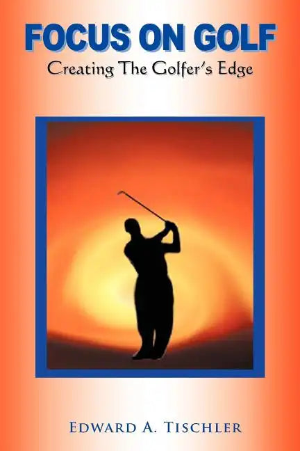 Focus on Golf: Creating the Golfer's Edge - Paperback