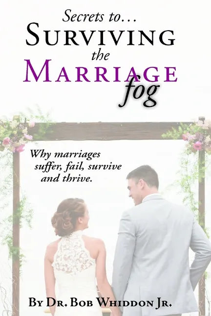 Secrets to Surviving the Marriage Fog: Why marriages suffer, fail, survive and thrive. - Paperback
