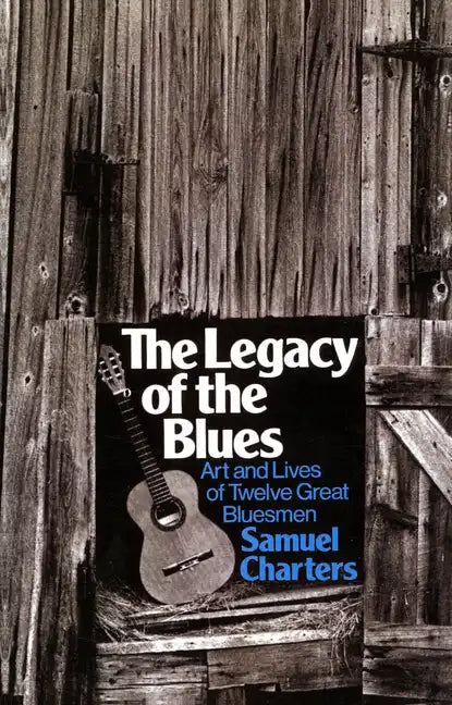 The Legacy of the Blues: Art and Lives of Twelve Great Bluesmen - Paperback