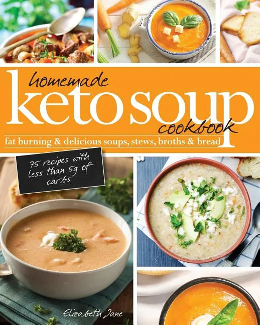 Homemade Keto Soup Cookbook: Fat Burning & Delicious Soups, Stews, Broths & Bread. - Paperback